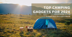 Best Camping Gadgets of 2024 Everyone Must Buy