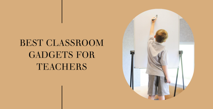 Best Classroom Gadgets for Teachers