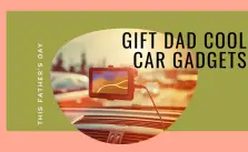 Top 10 Cool Car Gadgets to Gift Dad This Father’s Day