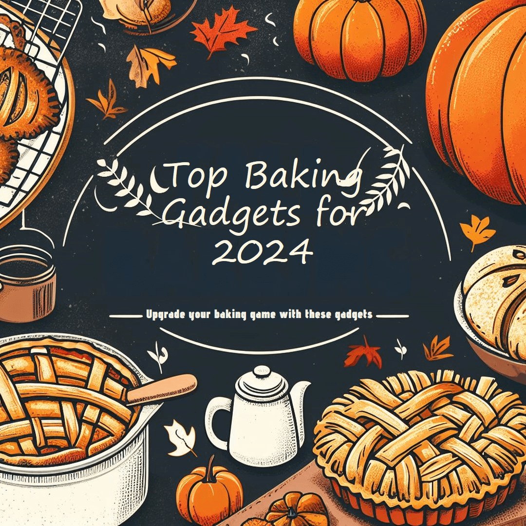 Best Baking Gadgets for Bakers in 2024